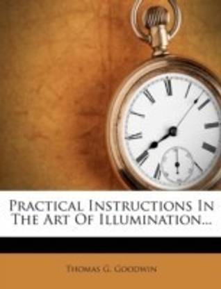 Practical Instructions in the Art of Illumination...
