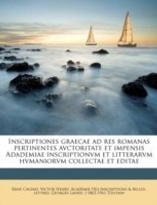 Inscriptiones graecae ad res romanas pertinentes avctoritate et impensis Adademiae inscriptionvm et litterarvm hvmaniorvm collectae et editae Volume 01