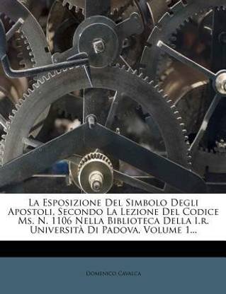 La Esposizione del Simbolo Degli Apostoli, Secondo La Lezione del Codice Ms. N. 1106 Nella Biblioteca Della I.R. Universita Di Padova, Volume 1...