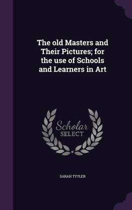 The old Masters and Their Pictures; for the use of Schools and Learners in Art