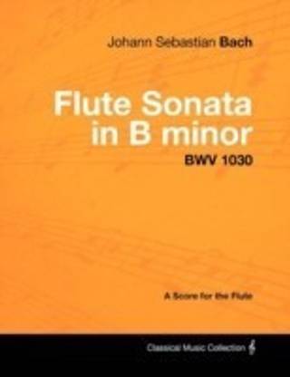 Johann Sebastian Bach - Flute Sonata in B Minor - BWV 1030 - A Score for the Flute