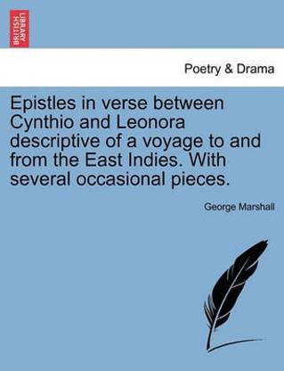Epistles in Verse Between Cynthio and Leonora Descriptive of a Voyage to and from the East Indies. with Several Occasional Pieces.