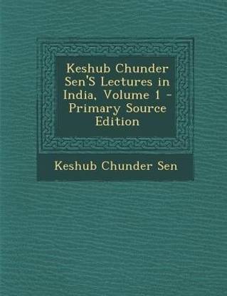 Keshub Chunder Sen's Lectures in India, Volume 1 - Primary Source Edition