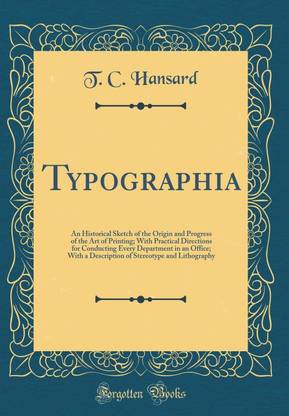 Typographia: An Historical Sketch of the Origin and Progress of the Art of Printing; With Practical Directions for Conducting Every Department in an Office; With a Description of Stereotype and Lithography (Classic Reprint)