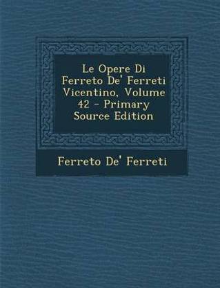 Le Opere Di Ferreto de' Ferreti Vicentino, Volume 42