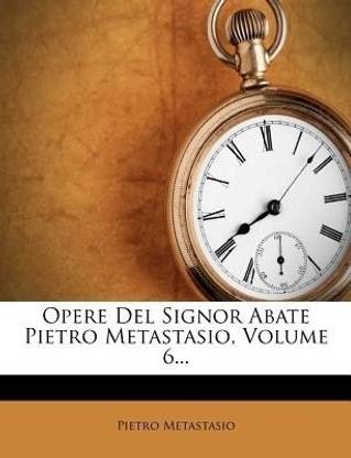 Opere del Signor Abate Pietro Metastasio, Volume 6...