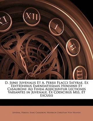 D. Junii Juvenalis Et A. Persii Flacci Satyrae, Ex Editionibus Emendatissimis Henninii Et Casauboni