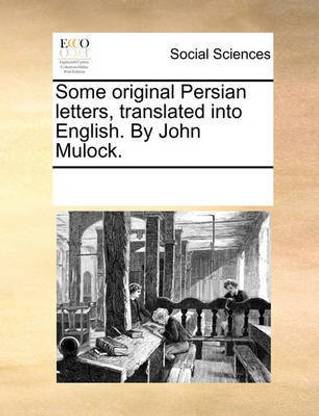 Some Original Persian Letters, Translated Into English. by John Mulock.