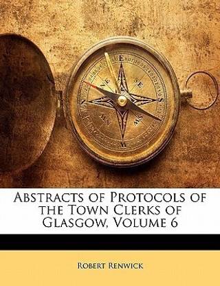 Abstracts of Protocols of the Town Clerks of Glasgow, Volume 6