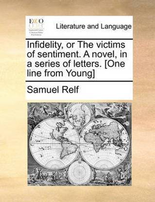 Infidelity, or the Victims of Sentiment. a Novel, in a Series of Letters. [One Line from Young]