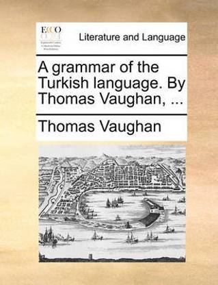 A Grammar of the Turkish Language. by Thomas Vaughan, ...