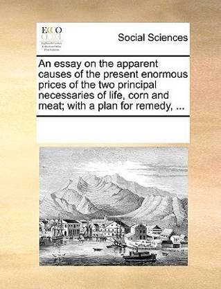 An essay on the apparent causes of the present enormous prices of the two principal necessaries of life, corn and meat; with a plan for remedy, ...