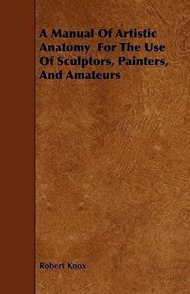 A Manual Of Artistic Anatomy For The Use Of Sculptors, Painters, And Amateurs