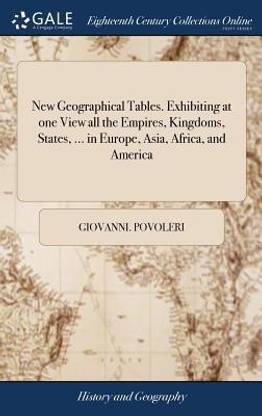 New Geographical Tables. Exhibiting at one View all the Empires, Kingdoms, States, ... in Europe, Asia, Africa, and America