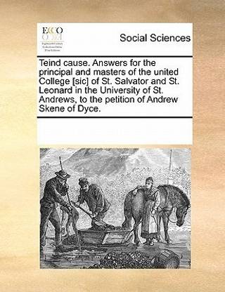Teind Cause. Answers for the Principal and Masters of the United College [sic] of St. Salvator and St. Leonard in the University of St. Andrews, to the Petition of Andrew Skene of Dyce.