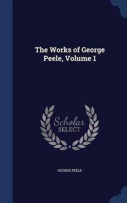The Works of George Peele, Volume 1