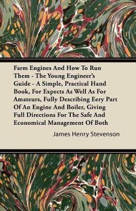 Farm Engines And How To Run Them - The Young Engineer's Guide - A Simple, Practical Hand Book, For Expects As Well As For Amateurs, Fully Describing Eery Part Of An Engine And Boiler, Giving Full Directions For The Safe And Economical Management Of Both