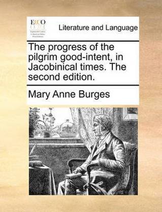 The progress of the pilgrim good-intent, in Jacobinical times. The second edition.