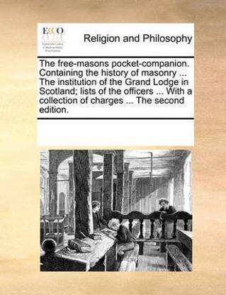 The free-masons pocket-companion. Containing the history of masonry ... The institution of the Grand Lodge in Scotland; lists of the officers ... With a collection of charges ... The second edition.