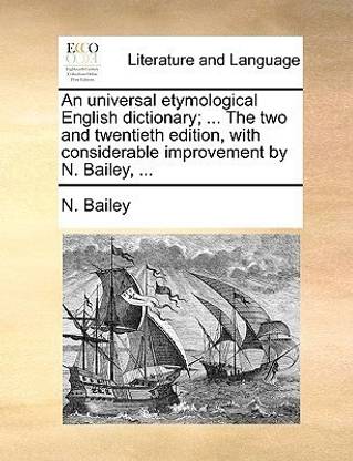 An universal etymological English dictionary; ... The two and twentieth edition, with considerable improvement by N. Bailey, ...