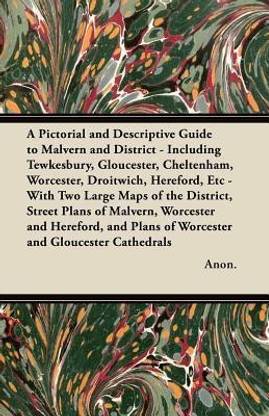 A Pictorial and Descriptive Guide to Malvern and District - Including Tewkesbury, Gloucester, Cheltenham, Worcester, Droitwich, Hereford, Etc - With Two Large Maps of the District, Street Plans of Malvern, Worcester and Hereford, and Plans of Worcester an