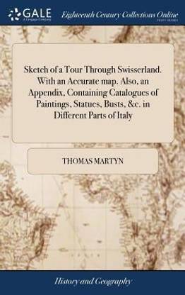 Sketch of a Tour Through Swisserland. with an Accurate Map. Also, an Appendix, Containing Catalogues of Paintings, Statues, Busts, &c. in Different Parts of Italy