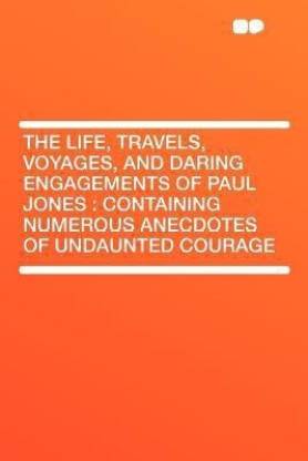 The Life, Travels, Voyages, and Daring Engagements of Paul Jones