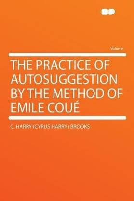 The Practice of Autosuggestion by the Method of Emile Coue