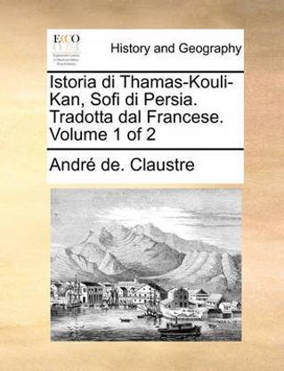 Istoria Di Thamas-Kouli-Kan, Sofi Di Persia. Tradotta Dal Francese. Volume 1 of 2