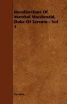 Recollections Of Marshal Macdonald, Duke Of Tarentu - Vol 1