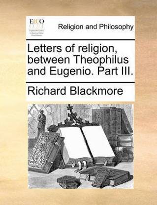Letters of Religion, Between Theophilus and Eugenio. Part III.