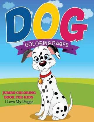 Dog Coloring Pages (Jumbo Coloring Book for Kids - I Love My Doggie)