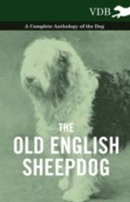 The Old English SheepDog A Complete Anthology of the Dog