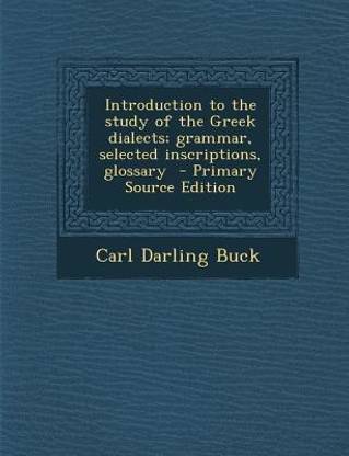 Introduction to the Study of the Greek Dialects; Grammar, Selected Inscriptions, Glossary