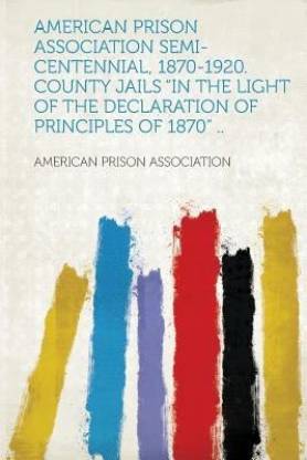 American Prison Association Semi-Centennial, 1870-1920. County Jails "in the Light of the Declaration of Principles of 1870" ..