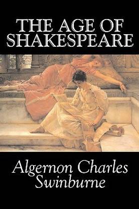 The Age of Shakespeare by Algernon Charles Swinburne, Fiction, Classics, Literary, Fantasy