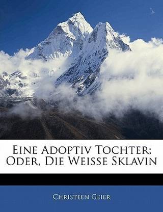 Eine Adoptiv Tochter; Oder, Die Weisse Sklavin