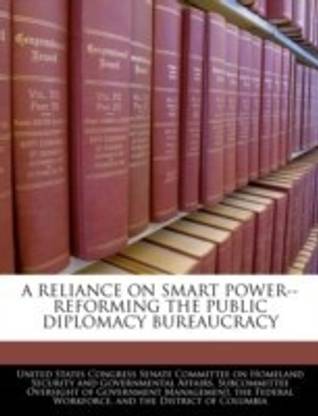 A Reliance on Smart Power--Reforming the Public Diplomacy Bureaucracy