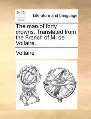 The Man of Forty Crowns. Translated from the French of M. de Voltaire.
