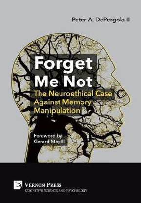 Forget Me Not: The Neuroethical Case Against Memory Manipulation