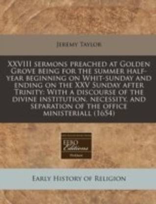 XXVIII Sermons Preached at Golden Grove Being for the Summer Half-Year Beginning on Whit-Sunday and Ending on the XXV Sunday After Trinity