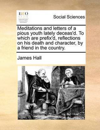 Meditations and Letters of a Pious Youth Lately Deceas'd. to Which Are Prefix'd, Reflections on His Death and Character, by a Friend in the Country.