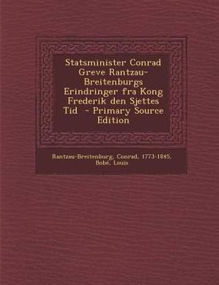 Statsminister Conrad Greve Rantzau-Breitenburgs Erindringer Fra Kong Frederik Den Sjettes Tid