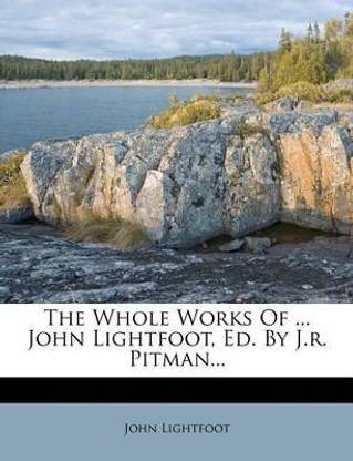 The Whole Works of ... John Lightfoot, Ed. by J.R. Pitman...