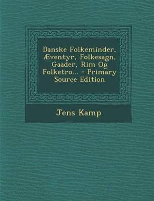 Danske Folkeminder, Aeventyr, Folkesagn, Gaader, Rim Og Folketro... - Primary Source Edition