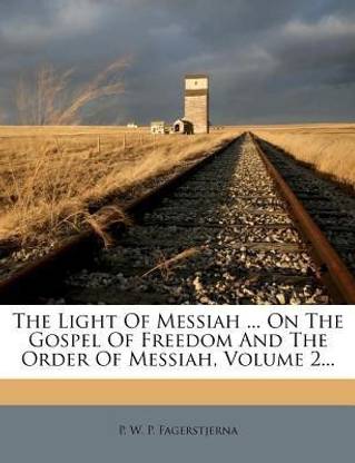 The Light of Messiah ... on the Gospel of Freedom and the Order of Messiah, Volume 2...