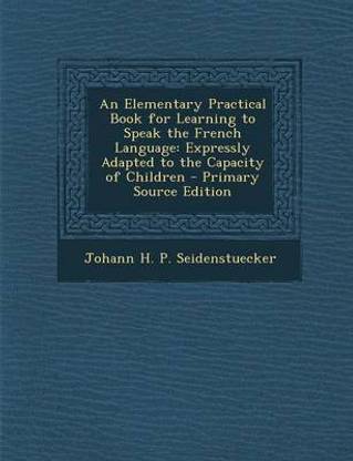 An Elementary Practical Book for Learning to Speak the French Language