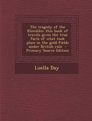 The Tragedy of the Klondike; This Book of Travels Gives the True Facts of What Took Place in the Gold-Fields Under British Rule - Primary Source Edition
