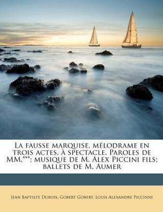 La Fausse Marquise, Melodrame En Trois Actes, A Spectacle. Paroles de MM.***; Musique de M. Alex Piccini Fils; Ballets de M. Aumer