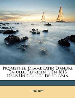 Promethee, Drame Latin d'Andre Catulle, Represente En 1613 Dans Un College de Louvain